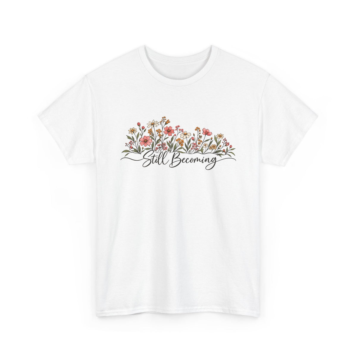 Still Becoming T-Shirt — Inspirational Floral Graphic Tee