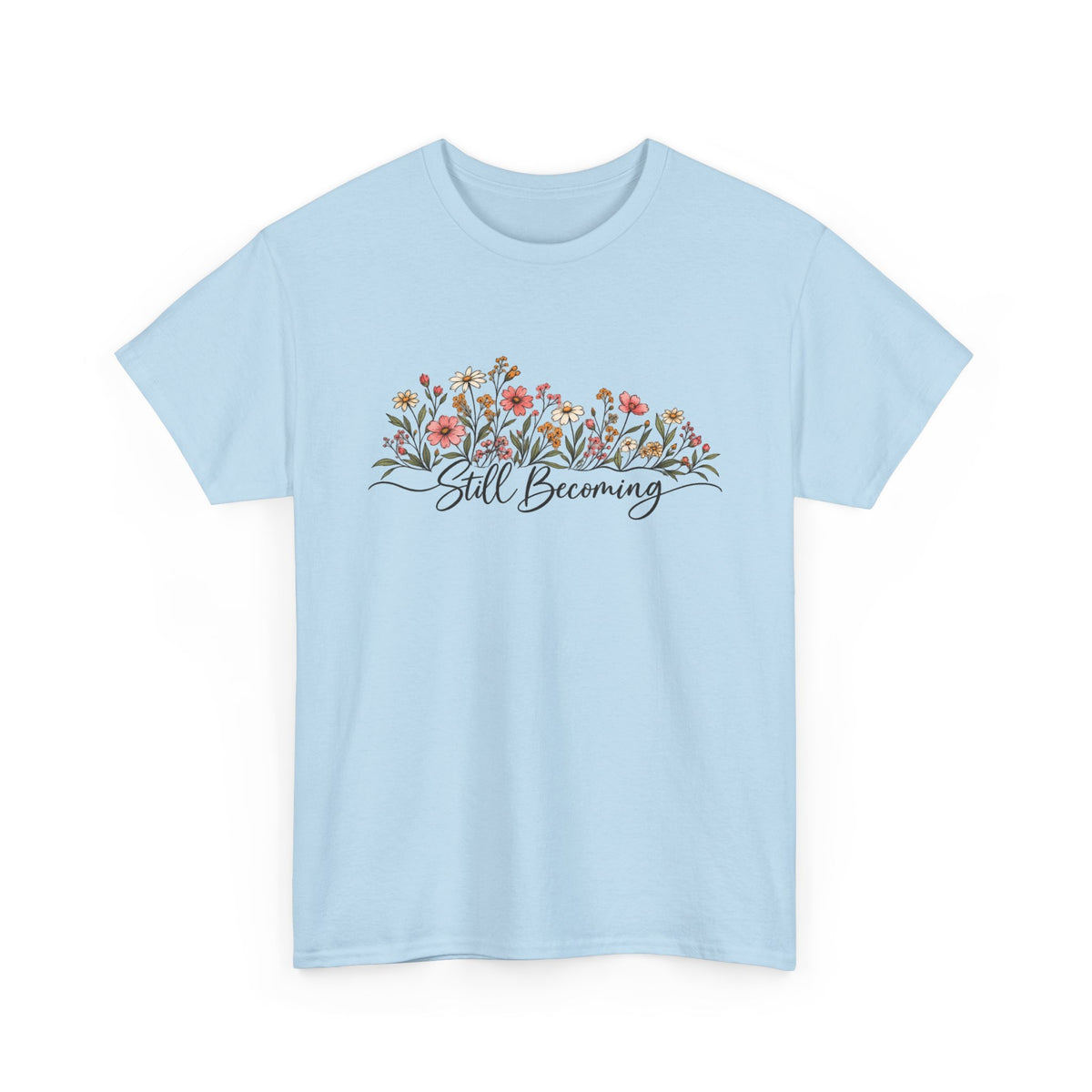 Still Becoming T-Shirt — Inspirational Floral Graphic Tee