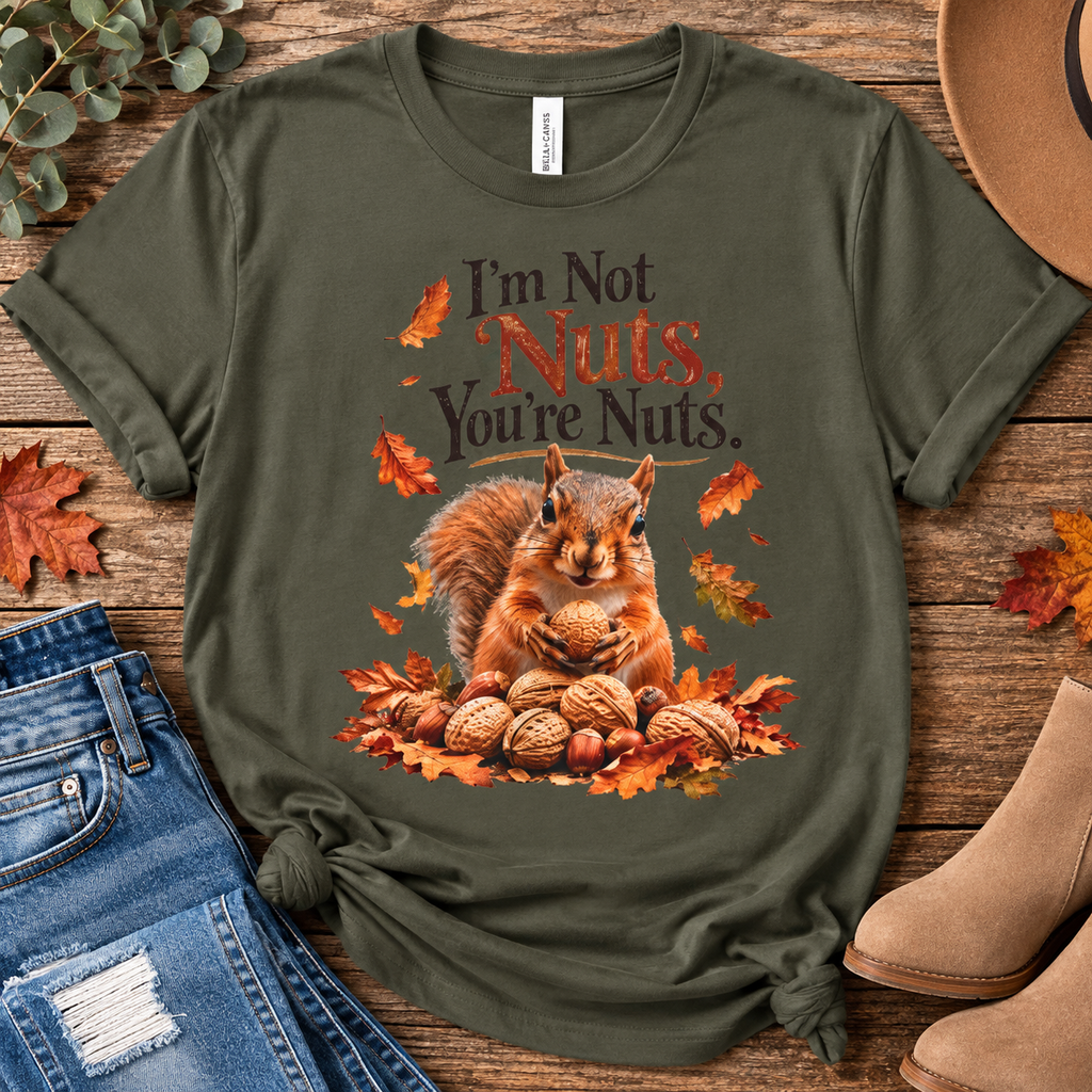 I'm Not Nuts, You're Nuts | Funny Squirrel Graphic Tee