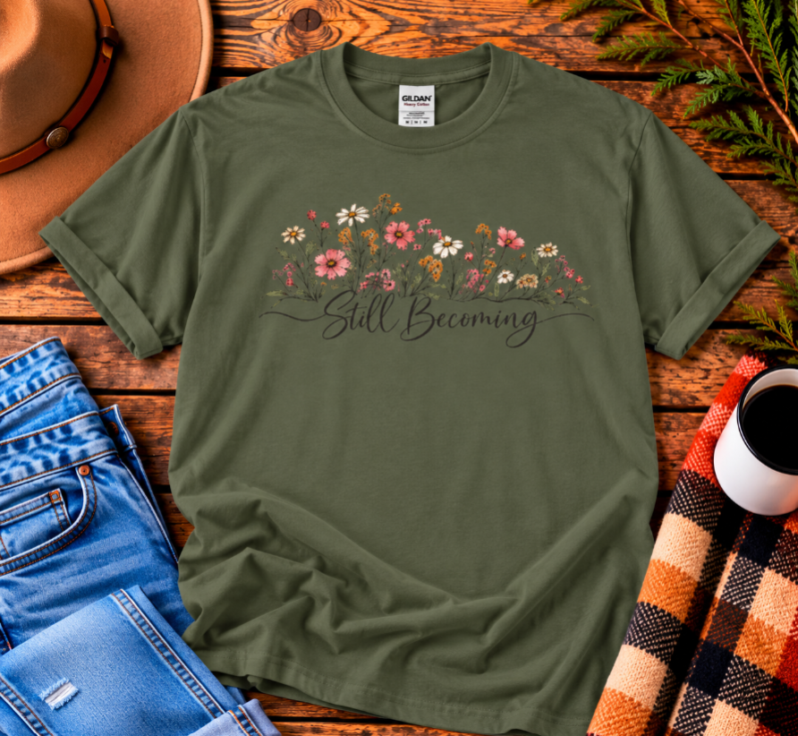 Still Becoming T-Shirt — Inspirational Floral Graphic Tee